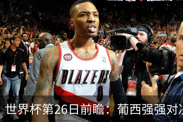 世界杯第26日前瞻：葡西强强对决 美国斗比利时欲破魔咒
