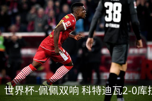 世界杯-佩佩双响 科特迪瓦2-0库拉索队史首进淘汰赛