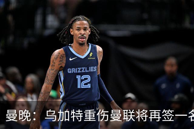 曼晚：乌加特重伤曼联将再签一名中场，可能买有英超经验的老将