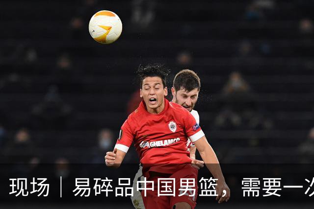 现场｜易碎品中国男篮，需要一次破而后立