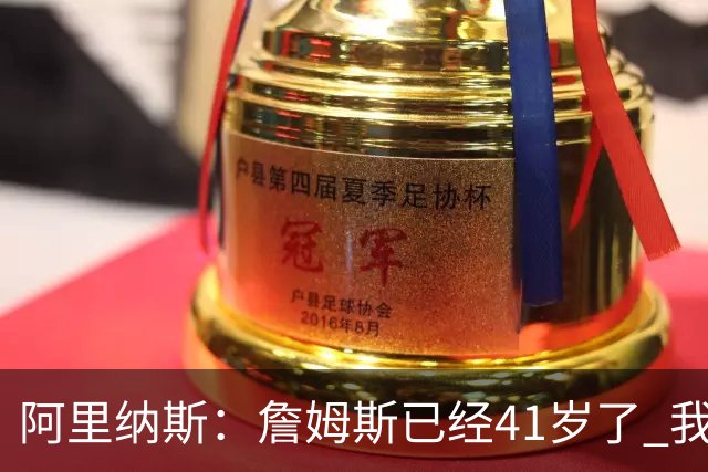 阿里纳斯：詹姆斯已经41岁了 我们应该感谢他为NBA所做的一切